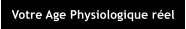 Votre Age Physiologique r�el